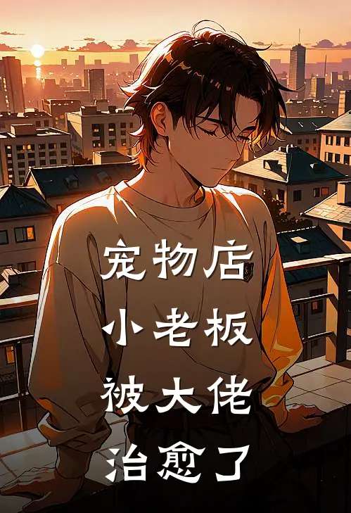 宠物店小老板，被大佬治愈了