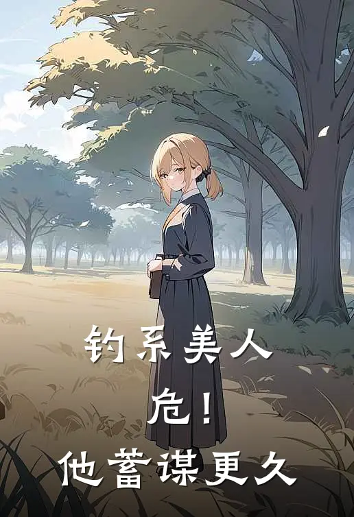 钓系美人，危！他蓄谋更久