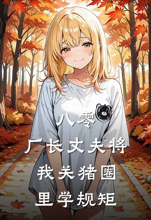 八零，厂长丈夫将我关猪圈里学规矩