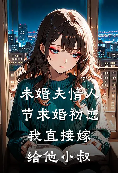未婚夫情人节求婚初恋，我直接嫁给他小叔