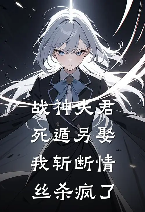 战神夫君死遁另娶，我斩断情丝杀疯了