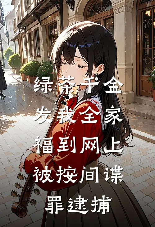 绿茶千金发我全家福到网上，被按间谍罪逮捕