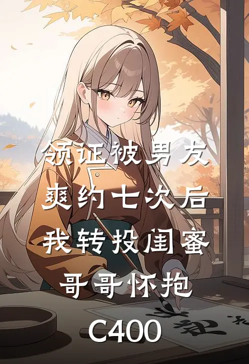 领证被男友爽约七次后，我转投闺蜜哥哥怀抱C400