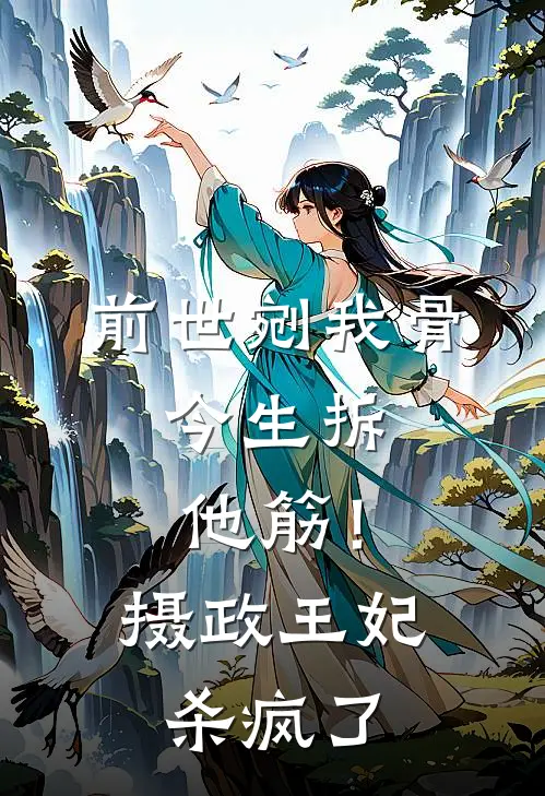 前世剜我骨，今生拆他筋！摄政王妃杀疯了