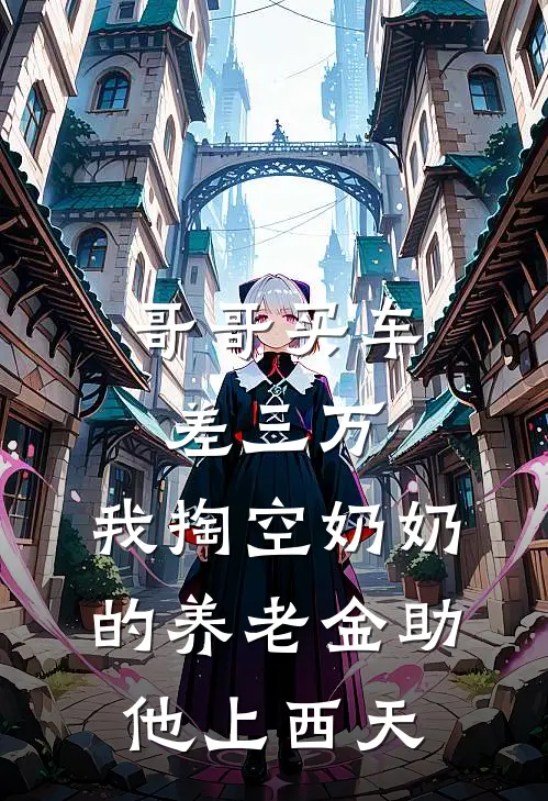 哥哥买车差三万，我掏空奶奶的养老金助他上西天