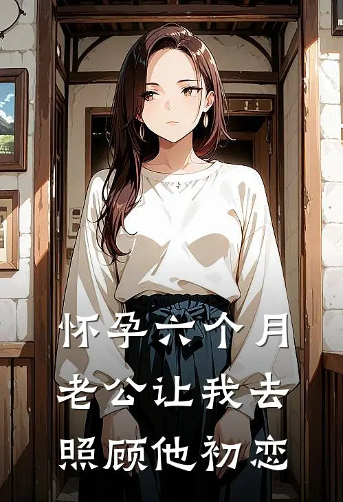 怀孕六个月老公让我去照顾他初恋