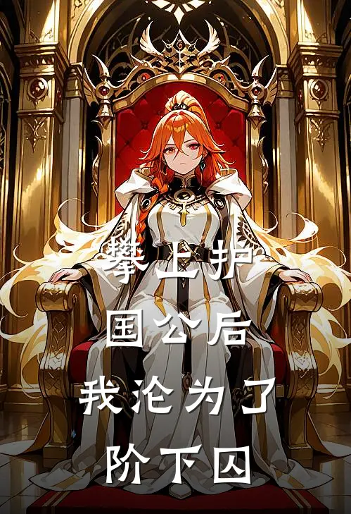 攀上护国公后，我沦为了阶下囚(陆修染琦琦)最新好看小说_无弹窗全文免费阅读攀上护国公后，我沦为了阶下囚陆修染琦琦