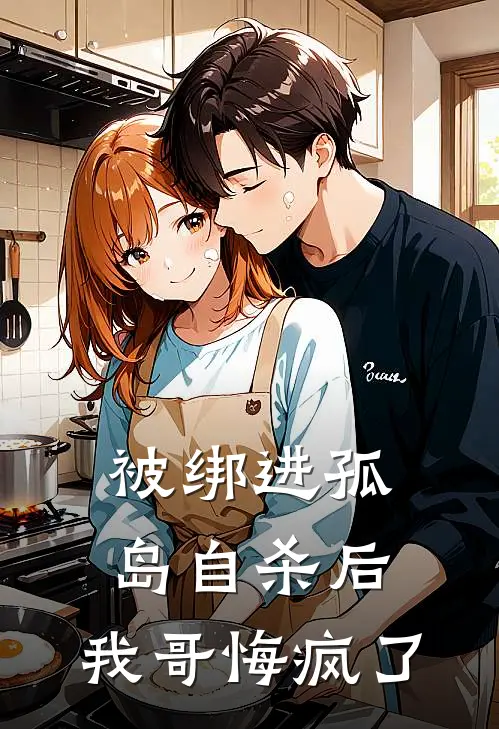 被绑进孤岛自杀后，我哥悔疯了